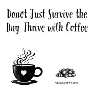White ceramic coffee mug with black text reading Don't Just Survive the Day, Thrive with Coffee