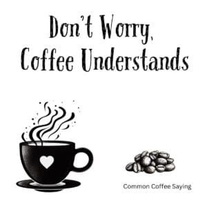 White ceramic coffee mug with black text reading Don't Worry, Coffee Understands in modern font