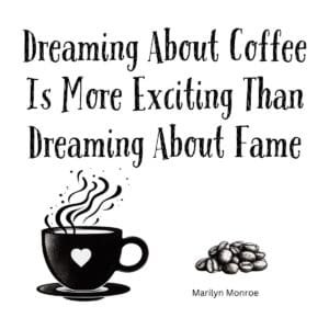 White ceramic mug with Marilyn Monroe quote: Dreaming About Coffee Is More Exciting Than Dreaming About Fame