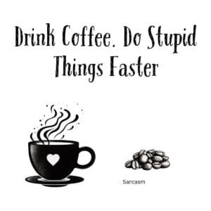 White ceramic coffee mug with black text reading Drink Coffee Do Stupid Things Faster in bold letters