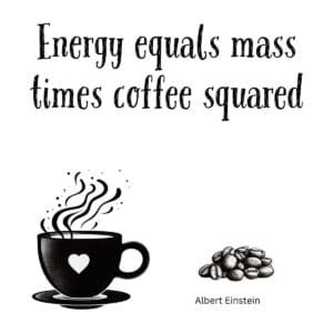 White ceramic coffee mug with quote Energy Equals Mass Times Coffee Squared, Einstein physics equation parody