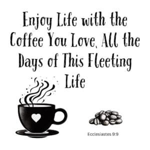 White ceramic mug with Ecclesiastes-inspired quote about enjoying life with the coffee you love all your fleeting days
