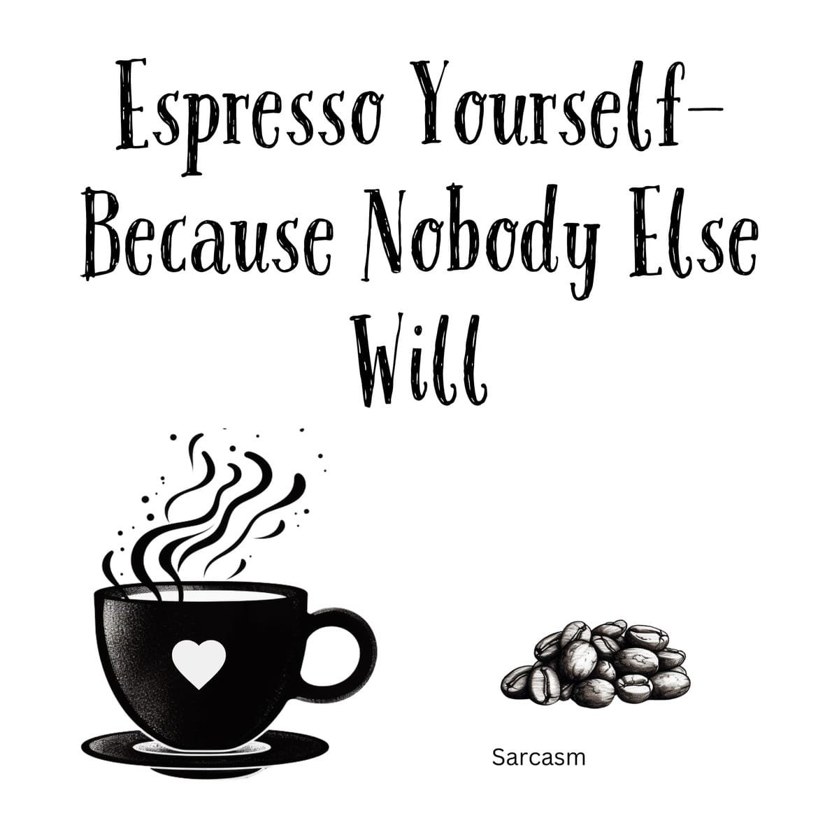 White ceramic coffee mug with black text reading Espresso Yourself—because Nobody Else Will in modern typography