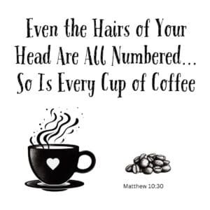 White ceramic mug with quote: Even the Hairs of Your Head Are All Numbered... So Is Every Cup of Coffee