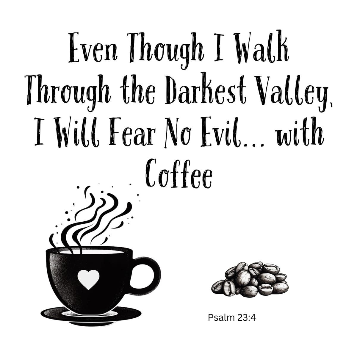 White ceramic mug with Psalm 23:4 coffee quote: Even though I walk through the darkest valley I will fear no evil with coffee
