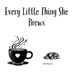 White ceramic coffee mug with "Every Little Thing She Brews" quote in black text, a play on The Police song lyrics