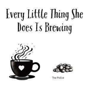 White ceramic mug with "Every Little Thing She Does Is Brewing" quote in black text, a play on The Police song lyric