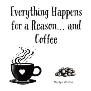 White ceramic coffee mug with Marilyn Monroe quote: Everything Happens for a Reason... and Coffee
