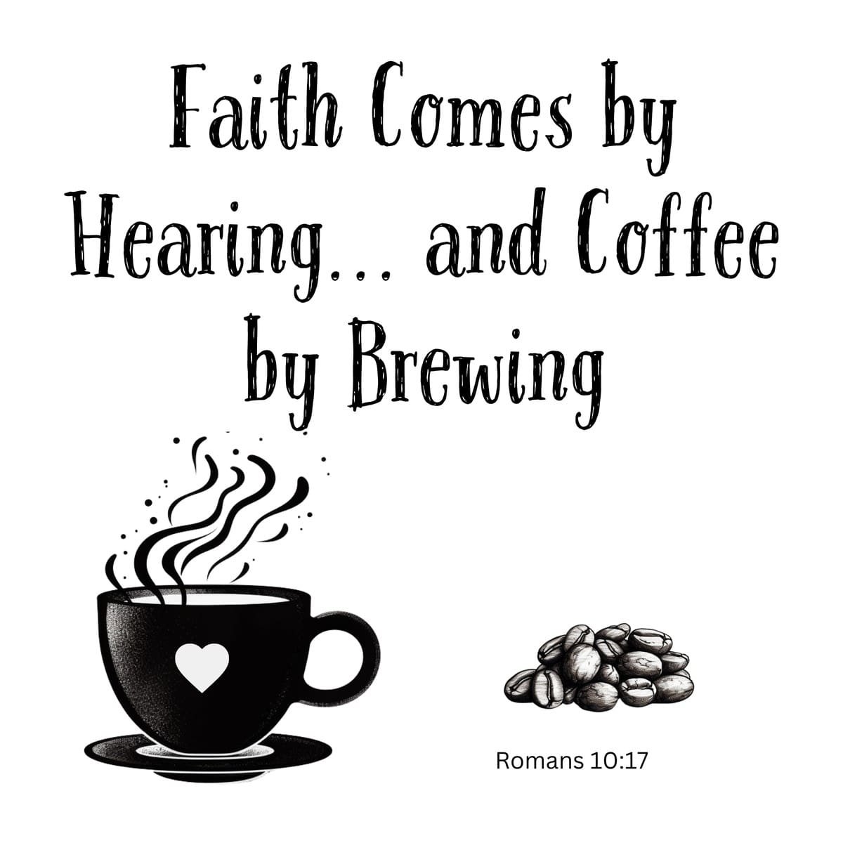 White ceramic mug with quote Faith Comes by Hearing and Coffee by Brewing, Romans 10:17 reference