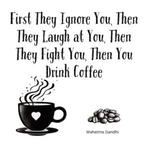 White ceramic coffee mug with Gandhi-inspired quote: First They Ignore You Then They Laugh Then They Fight Then You Drink