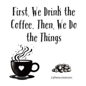 White ceramic coffee mug with black text reading First We Drink the Coffee Then We Do the Things