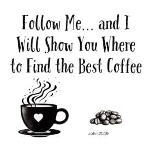 White ceramic mug with quote Follow Me and I Will Show You Where to Find the Best Coffee referencing John 21:19