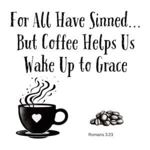 White ceramic mug with quote: For All Have Sinned But Coffee Helps Us Wake Up to Grace, Romans 3:23 Bible verse