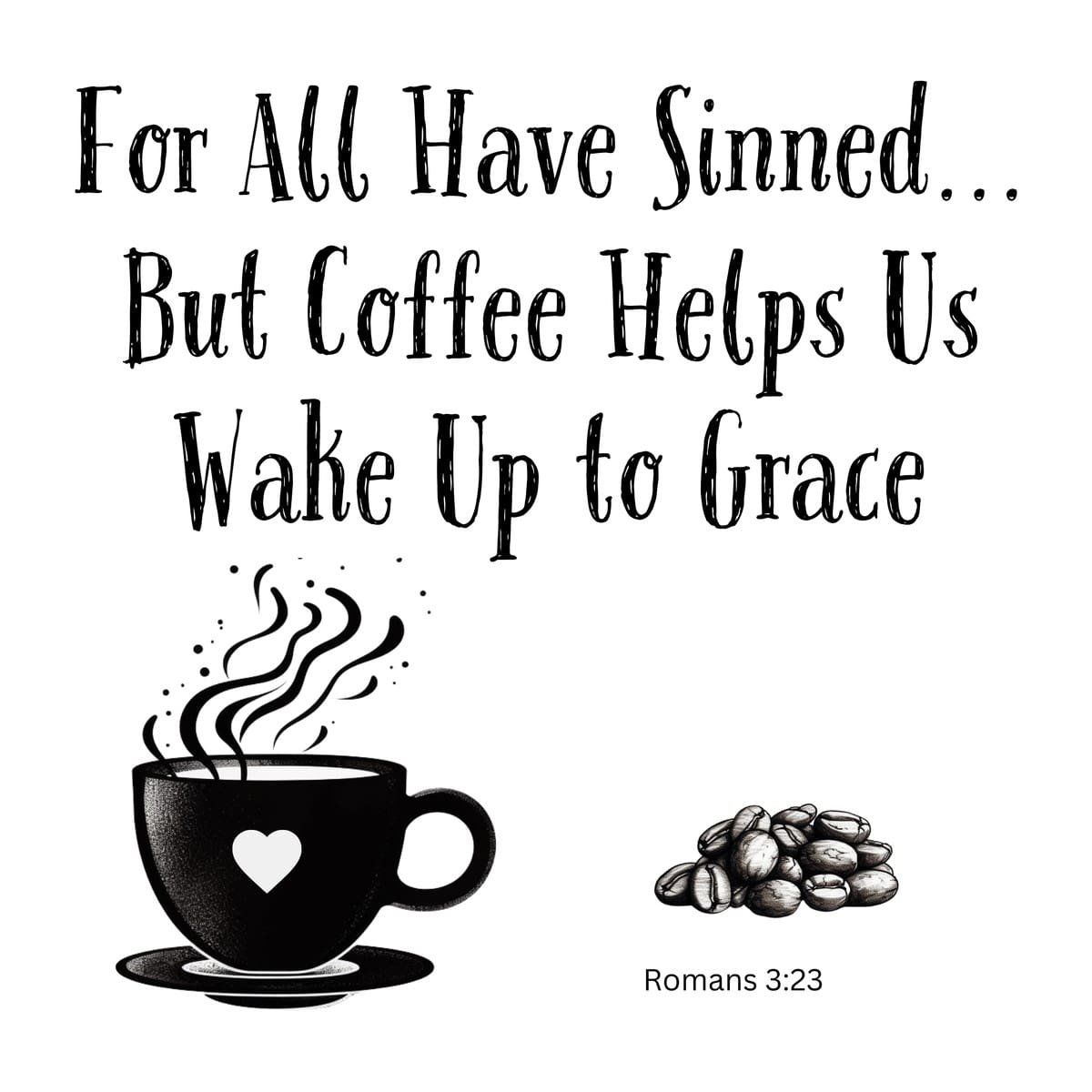 White ceramic mug with quote: For All Have Sinned But Coffee Helps Us Wake Up to Grace, Romans 3:23 Bible verse