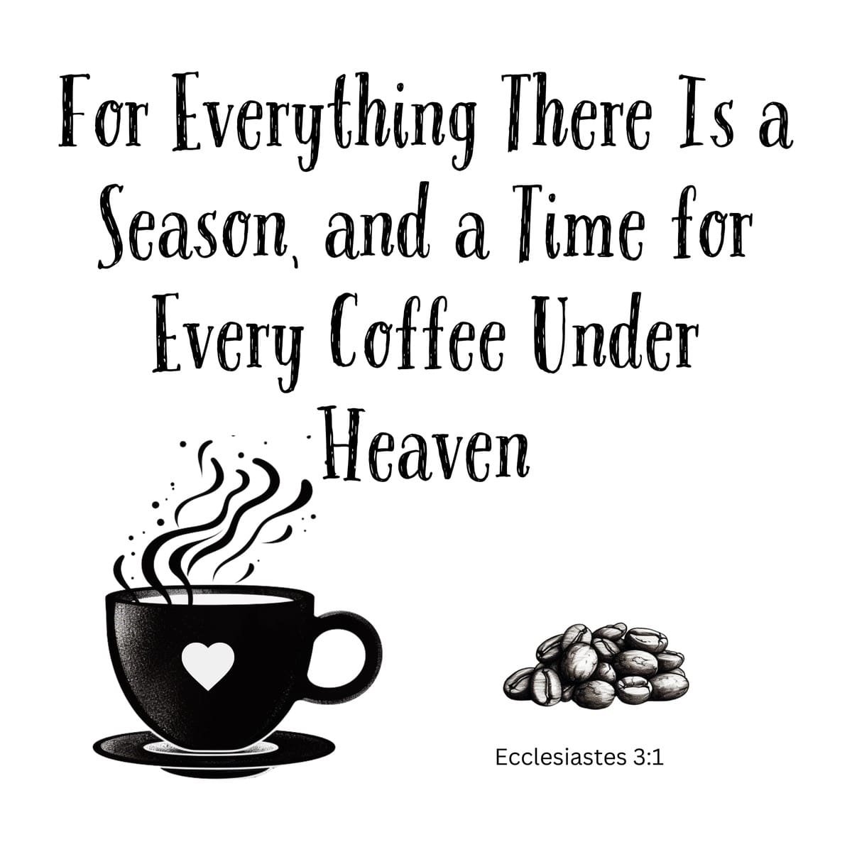 White ceramic mug with quote: For Everything There Is a Season, and a Time for Every Coffee Under Heaven
