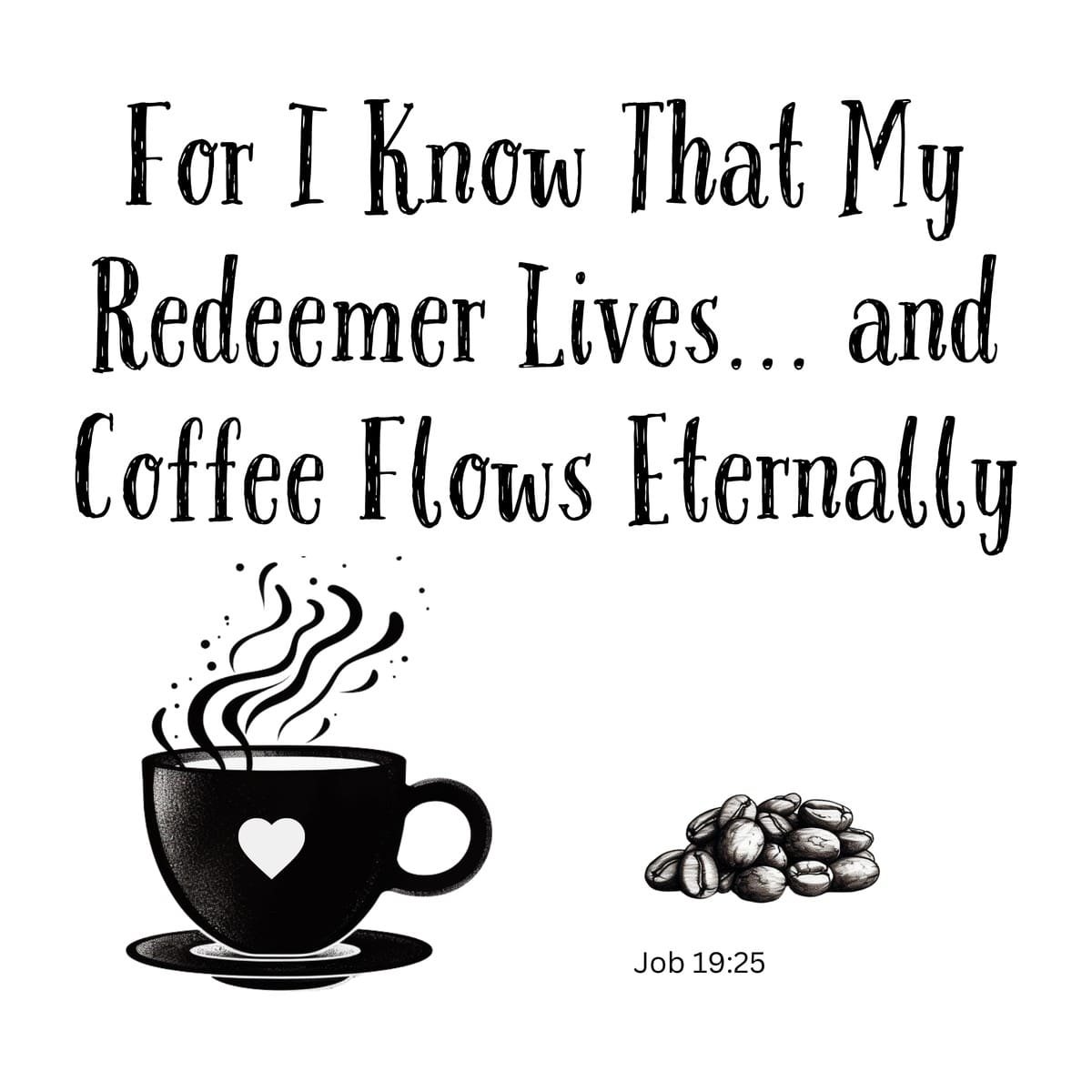White ceramic mug with quote: For I Know That My Redeemer Lives and Coffee Flows Eternally, Job 19:25 Bible verse