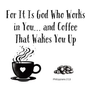 White ceramic mug with quote: For It Is God Who Works in You and Coffee That Wakes You Up - Philippians 2:13