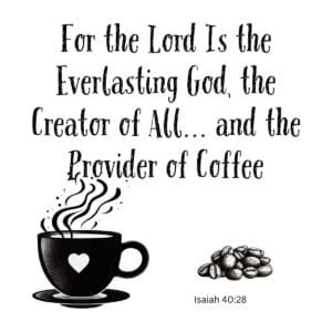White ceramic coffee mug with quote: For the Lord Is the Everlasting God, the Creator of All and the Provider of Coffee