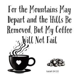White ceramic mug with Bible verse parody: For the mountains may depart but my coffee will not fail, Isaiah 54:10