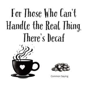 White ceramic coffee mug with quote: For Those Who Can't Handle the Real Thing, There's Decaf