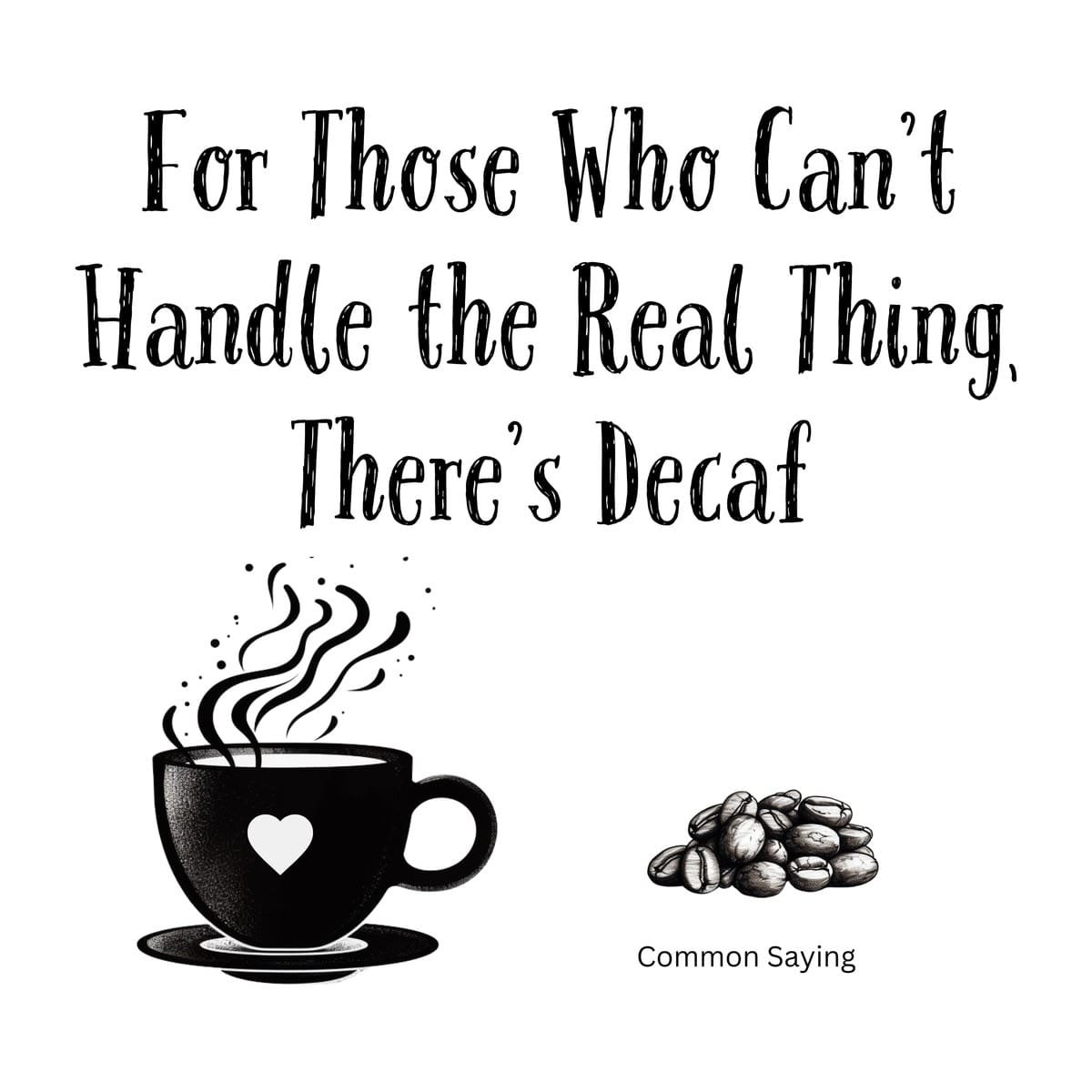 White ceramic coffee mug with quote: For Those Who Can't Handle the Real Thing, There's Decaf