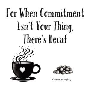 White ceramic mug with black text reading For When Commitment Isn't Your Thing There's Decaf