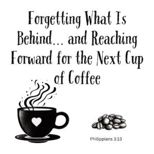 White ceramic mug with Philippians 3:13 coffee quote about forgetting what's behind and reaching for the next cup