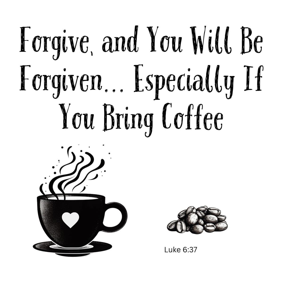 White ceramic mug with quote: Forgive, and You Will Be Forgiven... Especially If You Bring Coffee, Luke 6:37