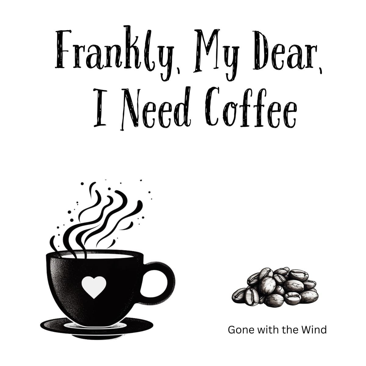 White ceramic coffee mug with black text reading Frankly My Dear I Need Coffee, a Gone with the Wind parody quote