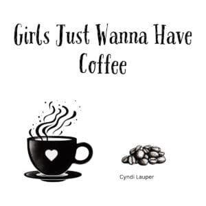 White ceramic coffee mug with "Girls Just Wanna Have Coffee" quote in bold text, a playful twist on Cyndi Lauper's song