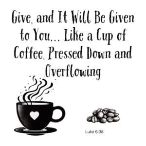 White ceramic mug with Luke 6:38 Bible verse about giving and overflowing blessings, reimagined for coffee lovers
