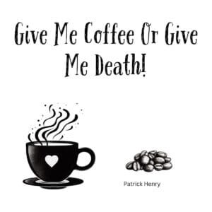 White ceramic coffee mug with "Give Me Coffee Or Give Me Death!" quote printed in bold text