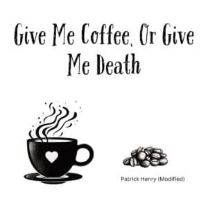 White ceramic coffee mug with black text reading Give Me Coffee Or Give Me Death, Patrick Henry parody quote