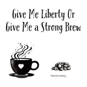 White ceramic coffee mug with quote Give Me Liberty Or Give Me a Strong Brew in bold text, Patrick Henry parody