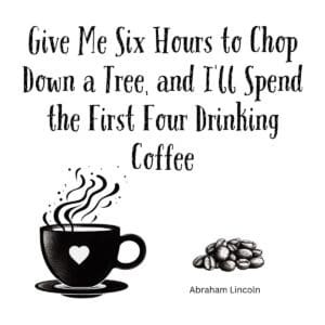 White ceramic coffee mug with Abraham Lincoln quote about spending four hours drinking coffee before chopping down a tree