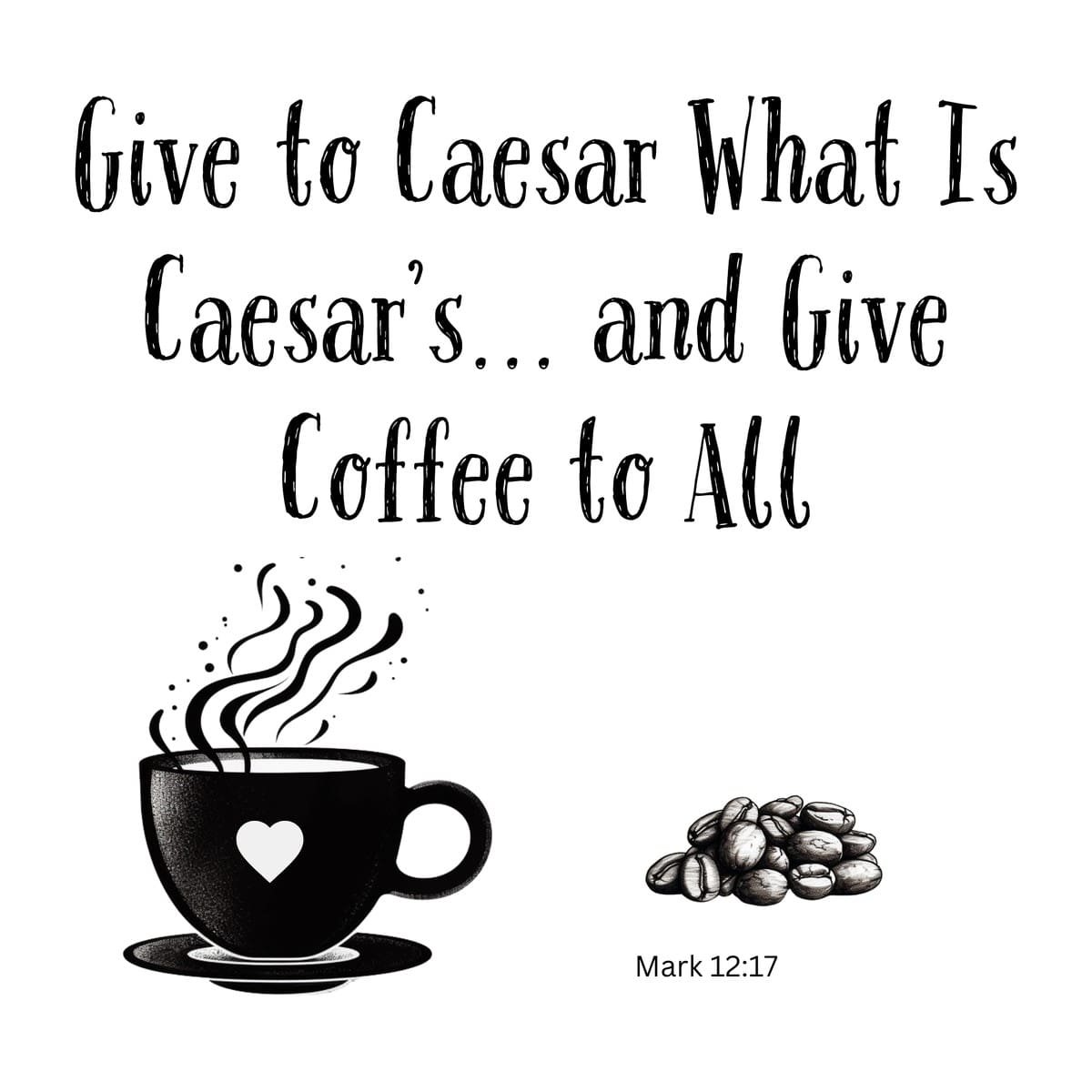 White ceramic mug with quote: Give to Caesar What Is Caesar's and Give Coffee to All, based on Mark 12:17