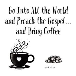 White ceramic mug with &ldquo;Go Into All the World and Preach the Gospel... and Bring Coffee&rdquo; quote
