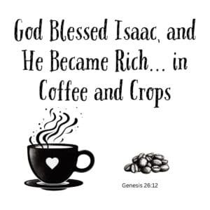 White ceramic mug with Bible verse quote: God Blessed Isaac and He Became Rich in Coffee and Crops, Genesis 26:12