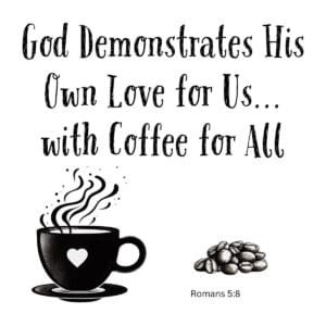 White ceramic mug with Bible verse Romans 5:8 coffee quote: God Demonstrates His Own Love for Us with Coffee for All