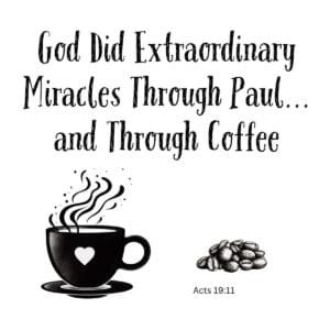 White ceramic mug with Acts 19:11 Bible verse: God Did Extraordinary Miracles Through Paul and Through Coffee