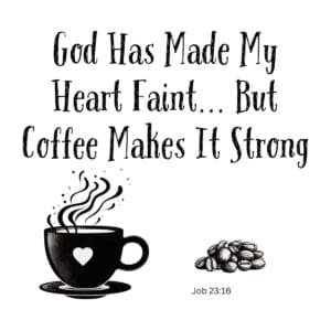 White ceramic coffee mug with quote: God Has Made My Heart Faint But Coffee Makes It Strong, Job 23:16 Bible verse