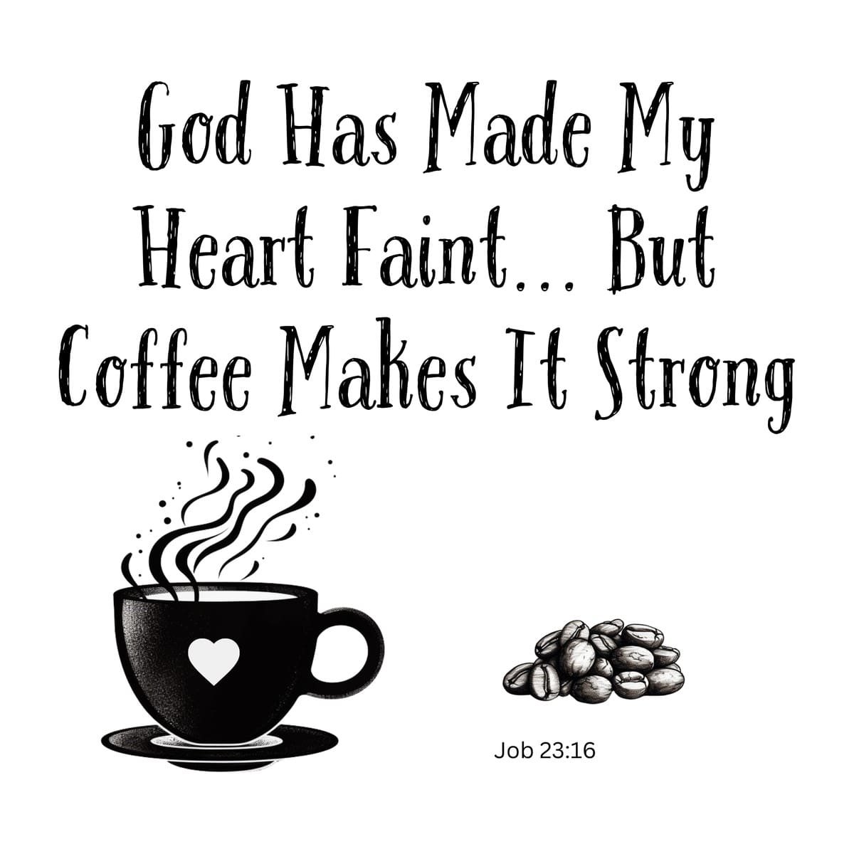 White ceramic coffee mug with quote: God Has Made My Heart Faint But Coffee Makes It Strong, Job 23:16 Bible verse