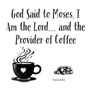 White ceramic coffee mug with quote: God Said to Moses I Am the Lord and the Provider of Coffee, Exodus 6:2