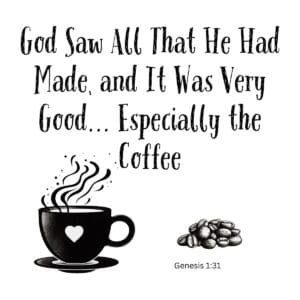 White ceramic mug with Genesis 1:31 quote: God saw all He had made, and it was very good... especially the coffee