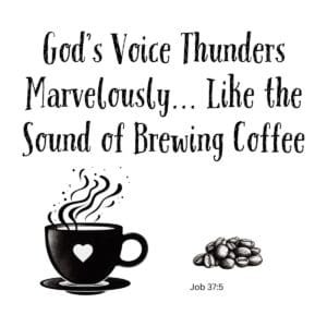 White ceramic mug with quote: God's Voice Thunders Marvelously Like the Sound of Brewing Coffee, Job 37:5