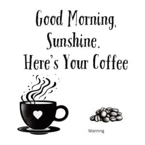 White ceramic mug with quote Good Morning, Sunshine. Here's Your Coffee printed in black text