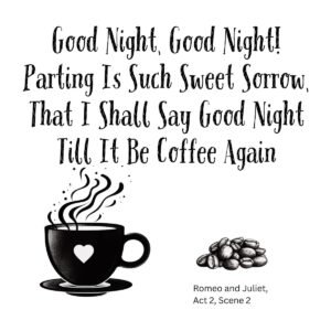 White ceramic mug with Shakespeare Romeo and Juliet quote: Good Night Till It Be Coffee Again, parody of balcony scene