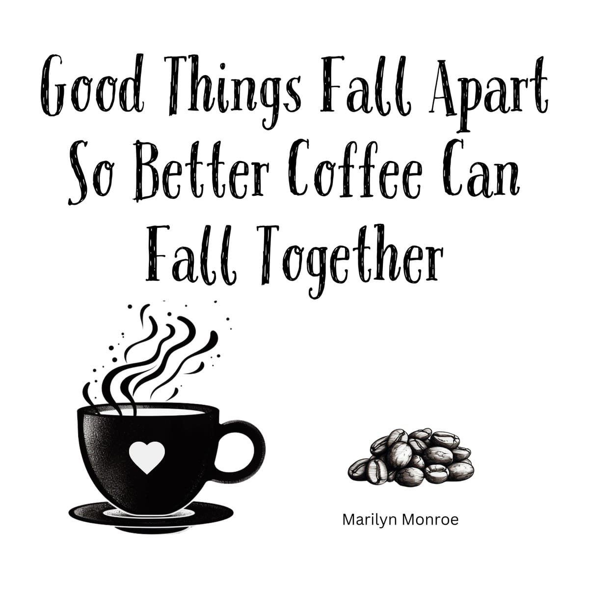 White ceramic mug with Marilyn Monroe quote: Good Things Fall Apart So Better Coffee Can Fall Together