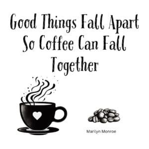 White ceramic coffee mug with Marilyn Monroe quote: Good Things Fall Apart So Coffee Can Fall Together
