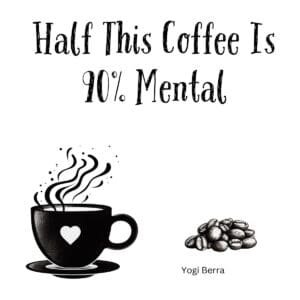 White ceramic coffee mug with quote Half This Coffee Is 90% Mental in black text, inspired by Yogi Berra